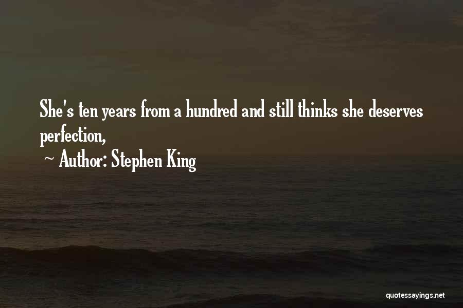 Stephen King Quotes: She's Ten Years From A Hundred And Still Thinks She Deserves Perfection,