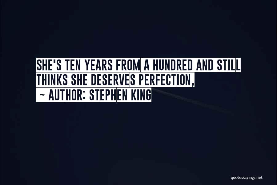 Stephen King Quotes: She's Ten Years From A Hundred And Still Thinks She Deserves Perfection,