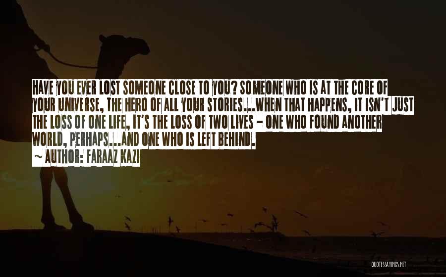 Faraaz Kazi Quotes: Have You Ever Lost Someone Close To You? Someone Who Is At The Core Of Your Universe, The Hero Of