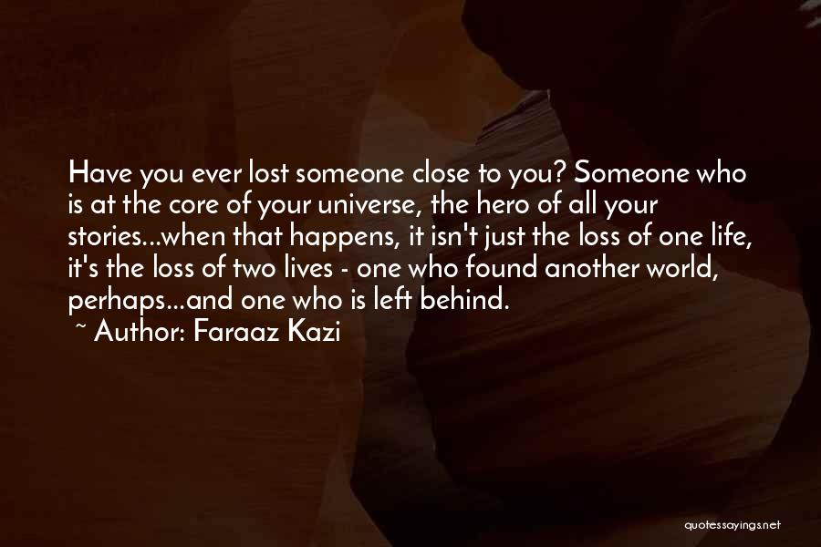 Faraaz Kazi Quotes: Have You Ever Lost Someone Close To You? Someone Who Is At The Core Of Your Universe, The Hero Of