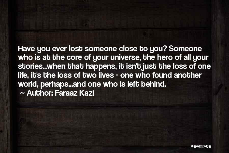 Faraaz Kazi Quotes: Have You Ever Lost Someone Close To You? Someone Who Is At The Core Of Your Universe, The Hero Of