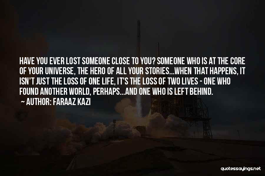 Faraaz Kazi Quotes: Have You Ever Lost Someone Close To You? Someone Who Is At The Core Of Your Universe, The Hero Of