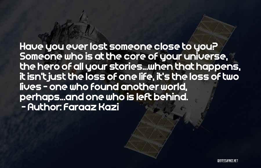 Faraaz Kazi Quotes: Have You Ever Lost Someone Close To You? Someone Who Is At The Core Of Your Universe, The Hero Of