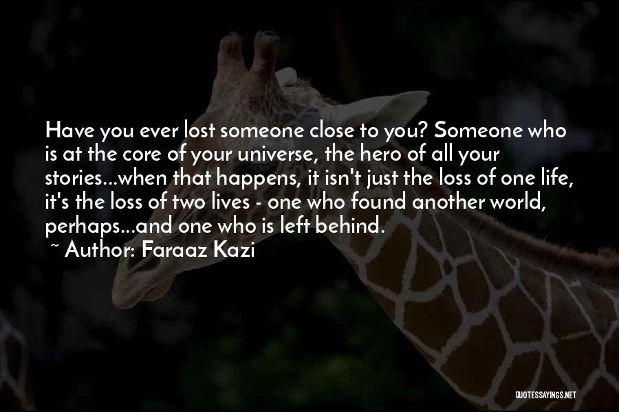 Faraaz Kazi Quotes: Have You Ever Lost Someone Close To You? Someone Who Is At The Core Of Your Universe, The Hero Of