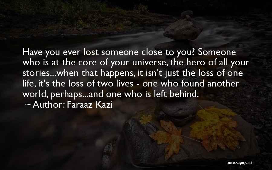 Faraaz Kazi Quotes: Have You Ever Lost Someone Close To You? Someone Who Is At The Core Of Your Universe, The Hero Of