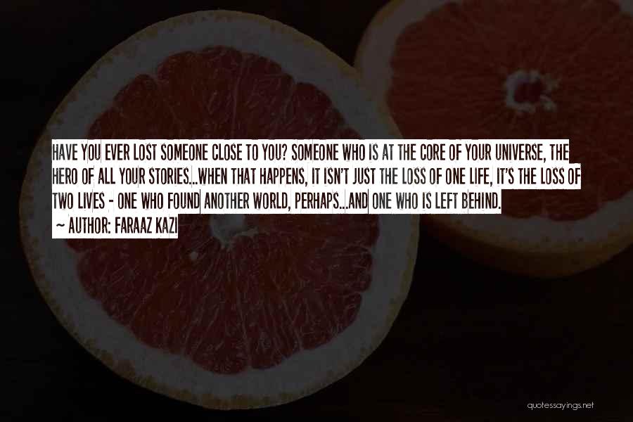 Faraaz Kazi Quotes: Have You Ever Lost Someone Close To You? Someone Who Is At The Core Of Your Universe, The Hero Of