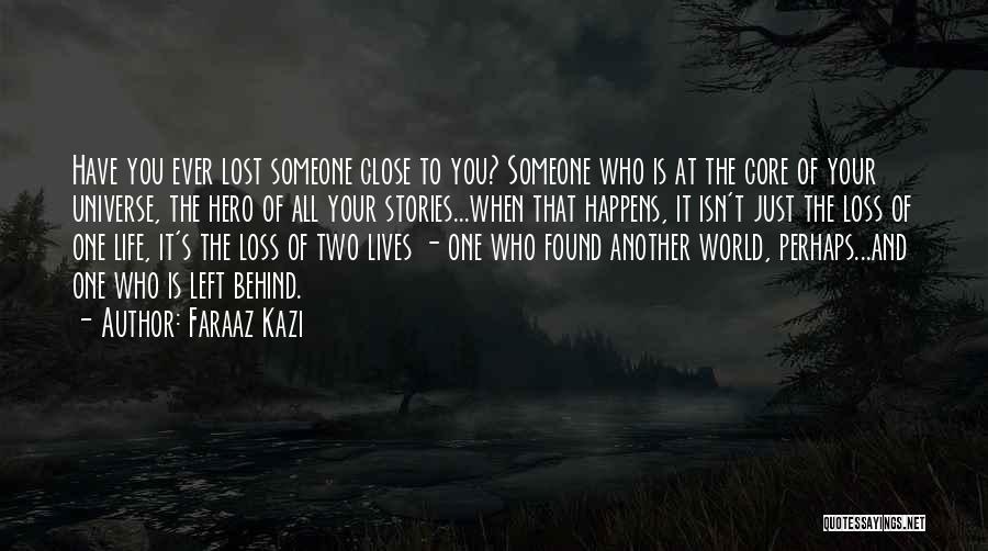 Faraaz Kazi Quotes: Have You Ever Lost Someone Close To You? Someone Who Is At The Core Of Your Universe, The Hero Of