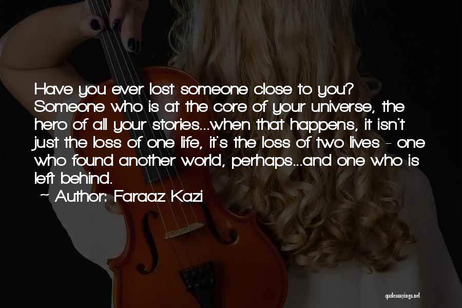 Faraaz Kazi Quotes: Have You Ever Lost Someone Close To You? Someone Who Is At The Core Of Your Universe, The Hero Of