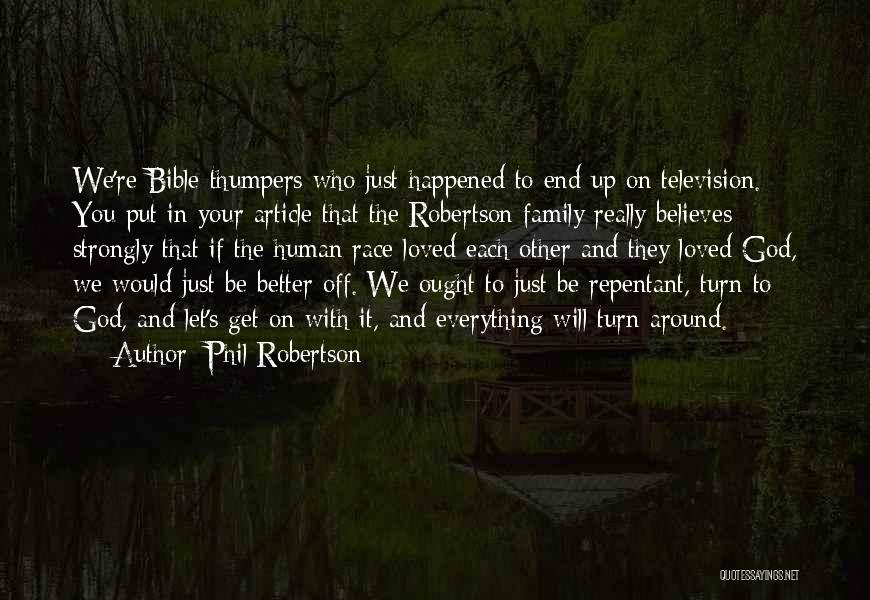 Phil Robertson Quotes: We're Bible-thumpers Who Just Happened To End Up On Television. You Put In Your Article That The Robertson Family Really