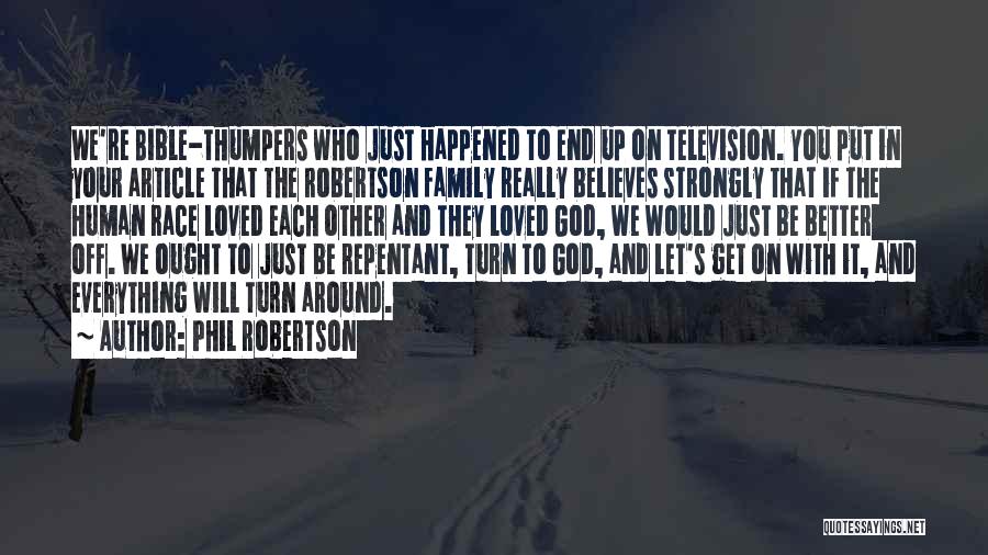 Phil Robertson Quotes: We're Bible-thumpers Who Just Happened To End Up On Television. You Put In Your Article That The Robertson Family Really