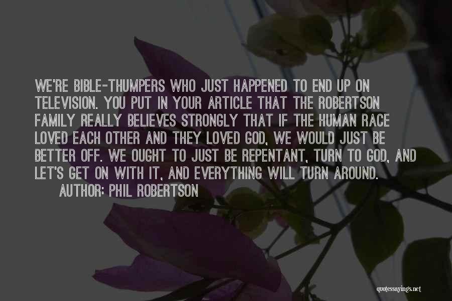 Phil Robertson Quotes: We're Bible-thumpers Who Just Happened To End Up On Television. You Put In Your Article That The Robertson Family Really