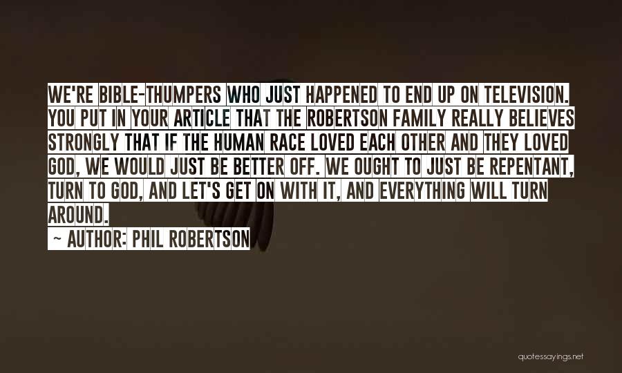 Phil Robertson Quotes: We're Bible-thumpers Who Just Happened To End Up On Television. You Put In Your Article That The Robertson Family Really