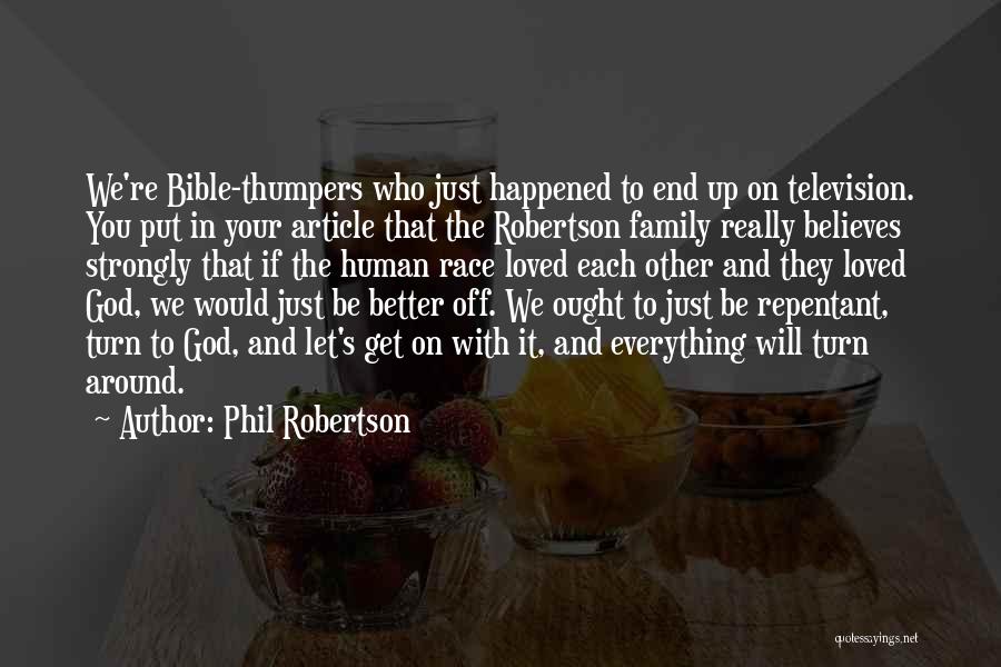 Phil Robertson Quotes: We're Bible-thumpers Who Just Happened To End Up On Television. You Put In Your Article That The Robertson Family Really