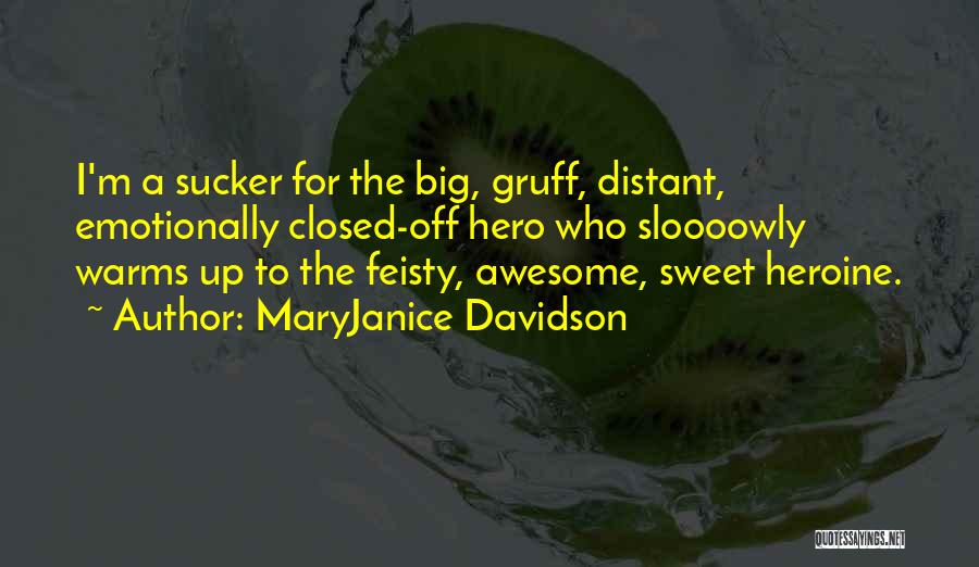 MaryJanice Davidson Quotes: I'm A Sucker For The Big, Gruff, Distant, Emotionally Closed-off Hero Who Sloooowly Warms Up To The Feisty, Awesome, Sweet