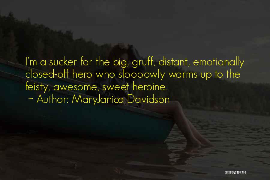 MaryJanice Davidson Quotes: I'm A Sucker For The Big, Gruff, Distant, Emotionally Closed-off Hero Who Sloooowly Warms Up To The Feisty, Awesome, Sweet