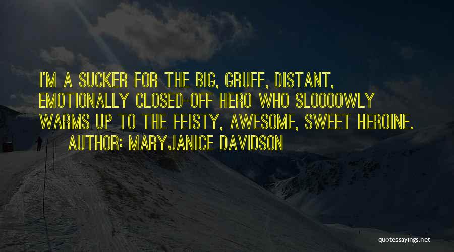 MaryJanice Davidson Quotes: I'm A Sucker For The Big, Gruff, Distant, Emotionally Closed-off Hero Who Sloooowly Warms Up To The Feisty, Awesome, Sweet