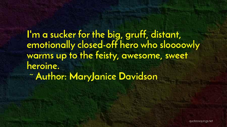 MaryJanice Davidson Quotes: I'm A Sucker For The Big, Gruff, Distant, Emotionally Closed-off Hero Who Sloooowly Warms Up To The Feisty, Awesome, Sweet