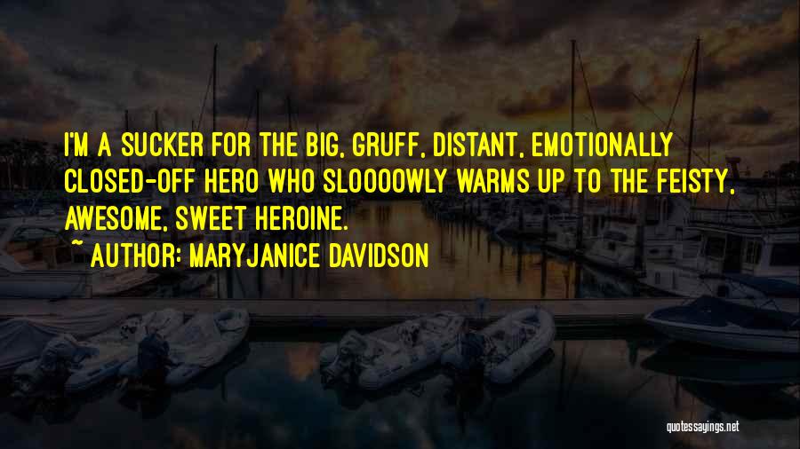 MaryJanice Davidson Quotes: I'm A Sucker For The Big, Gruff, Distant, Emotionally Closed-off Hero Who Sloooowly Warms Up To The Feisty, Awesome, Sweet