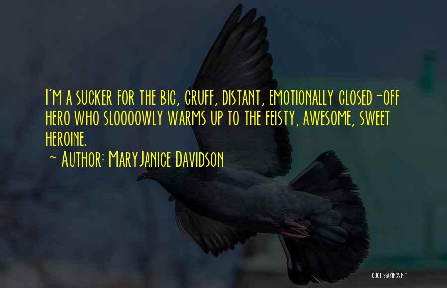 MaryJanice Davidson Quotes: I'm A Sucker For The Big, Gruff, Distant, Emotionally Closed-off Hero Who Sloooowly Warms Up To The Feisty, Awesome, Sweet