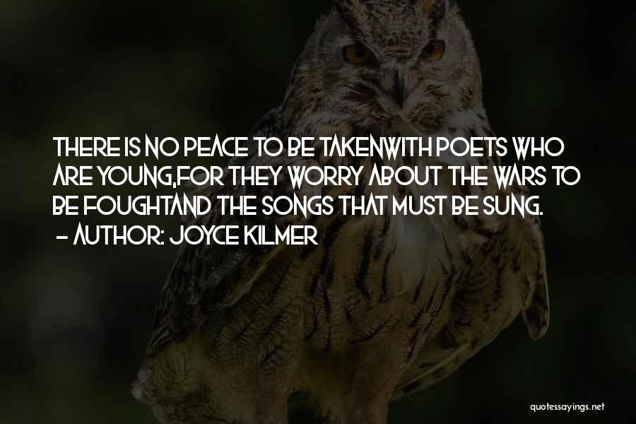 Joyce Kilmer Quotes: There Is No Peace To Be Takenwith Poets Who Are Young,for They Worry About The Wars To Be Foughtand The