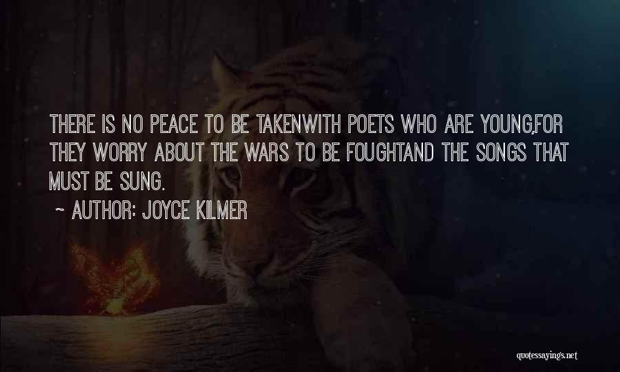 Joyce Kilmer Quotes: There Is No Peace To Be Takenwith Poets Who Are Young,for They Worry About The Wars To Be Foughtand The