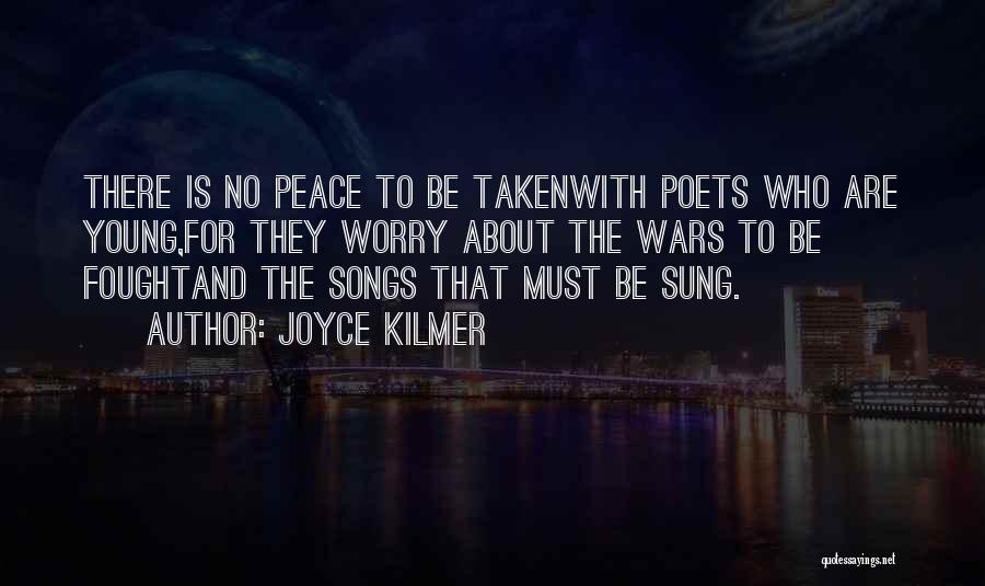Joyce Kilmer Quotes: There Is No Peace To Be Takenwith Poets Who Are Young,for They Worry About The Wars To Be Foughtand The
