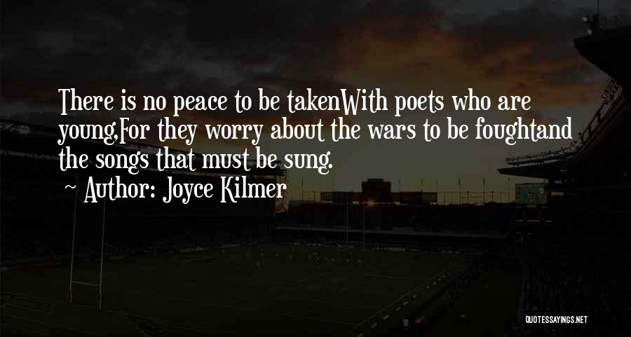 Joyce Kilmer Quotes: There Is No Peace To Be Takenwith Poets Who Are Young,for They Worry About The Wars To Be Foughtand The