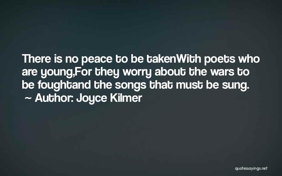 Joyce Kilmer Quotes: There Is No Peace To Be Takenwith Poets Who Are Young,for They Worry About The Wars To Be Foughtand The