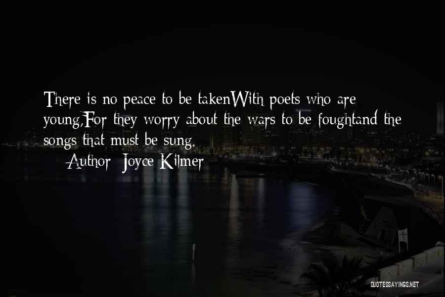 Joyce Kilmer Quotes: There Is No Peace To Be Takenwith Poets Who Are Young,for They Worry About The Wars To Be Foughtand The