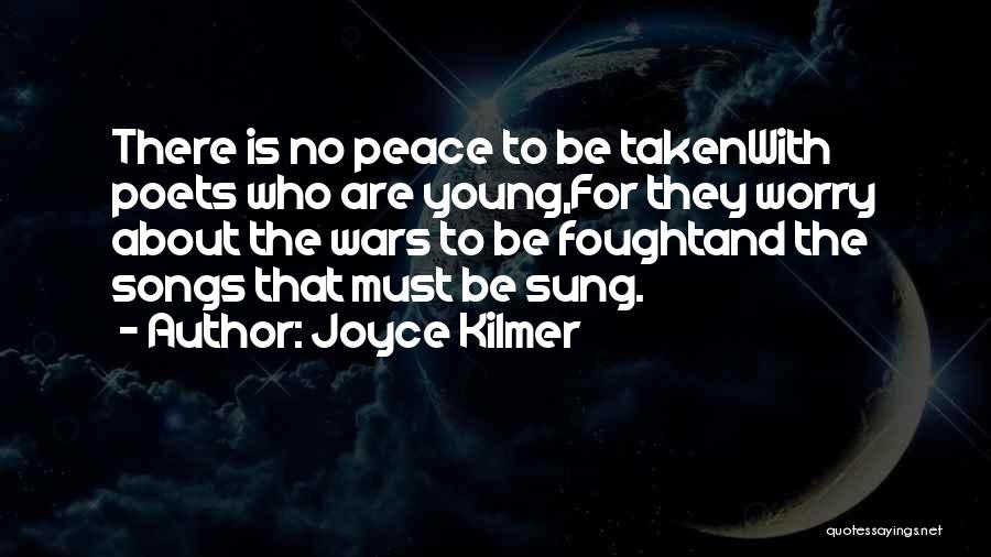 Joyce Kilmer Quotes: There Is No Peace To Be Takenwith Poets Who Are Young,for They Worry About The Wars To Be Foughtand The