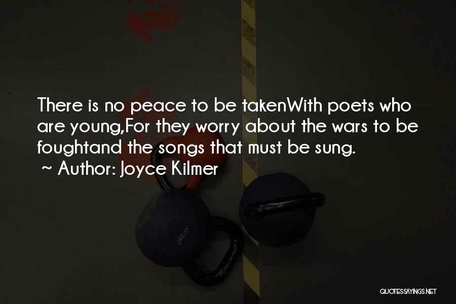 Joyce Kilmer Quotes: There Is No Peace To Be Takenwith Poets Who Are Young,for They Worry About The Wars To Be Foughtand The