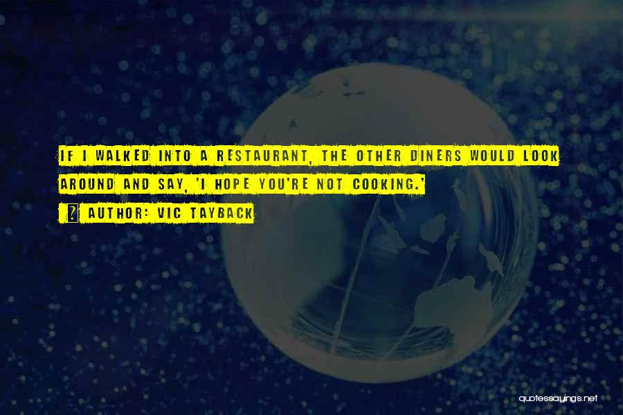 Vic Tayback Quotes: If I Walked Into A Restaurant, The Other Diners Would Look Around And Say, 'i Hope You're Not Cooking.'