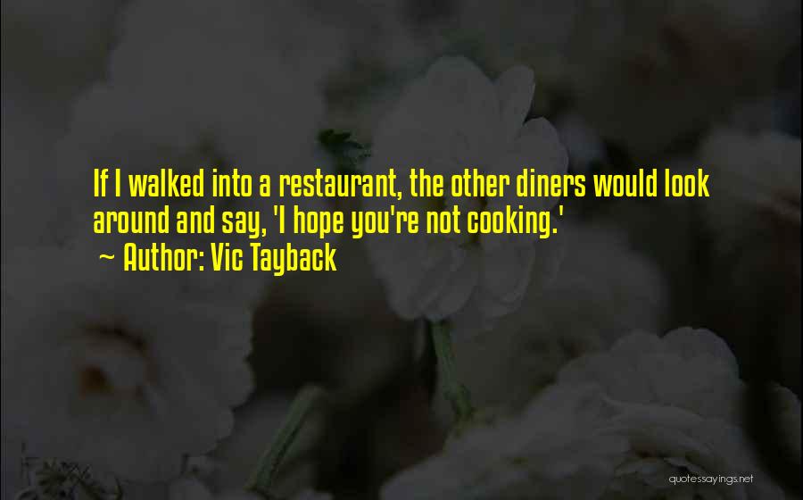 Vic Tayback Quotes: If I Walked Into A Restaurant, The Other Diners Would Look Around And Say, 'i Hope You're Not Cooking.'