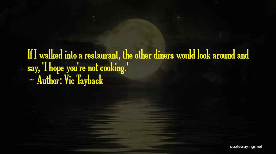 Vic Tayback Quotes: If I Walked Into A Restaurant, The Other Diners Would Look Around And Say, 'i Hope You're Not Cooking.'