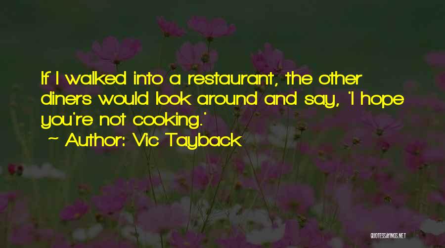 Vic Tayback Quotes: If I Walked Into A Restaurant, The Other Diners Would Look Around And Say, 'i Hope You're Not Cooking.'