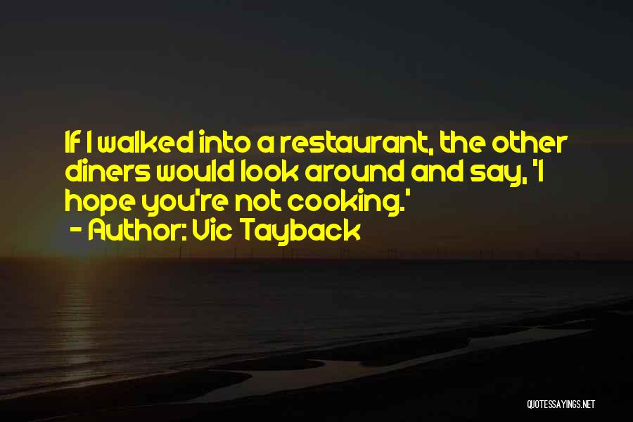 Vic Tayback Quotes: If I Walked Into A Restaurant, The Other Diners Would Look Around And Say, 'i Hope You're Not Cooking.'