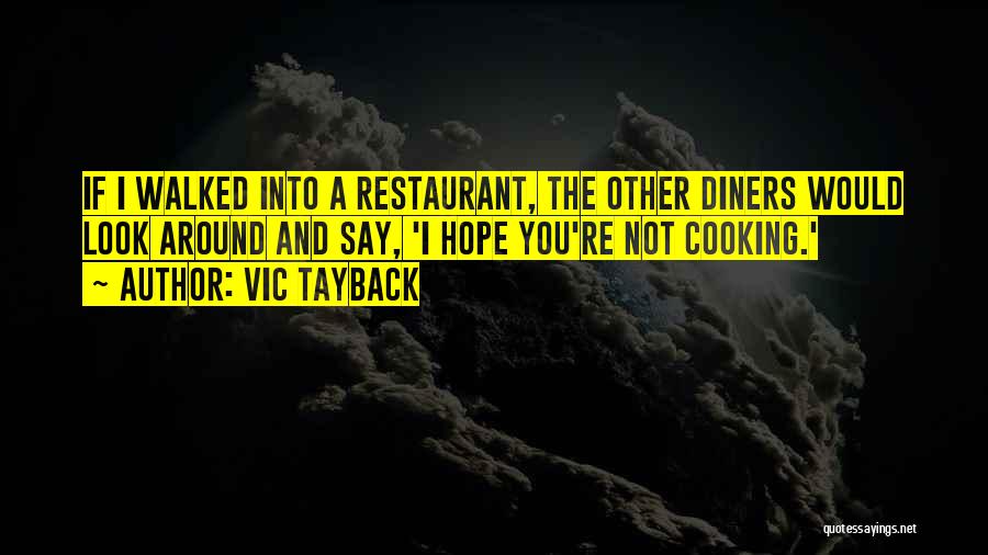 Vic Tayback Quotes: If I Walked Into A Restaurant, The Other Diners Would Look Around And Say, 'i Hope You're Not Cooking.'