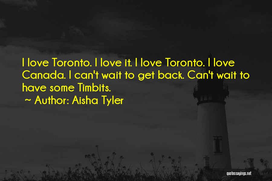 Aisha Tyler Quotes: I Love Toronto. I Love It. I Love Toronto. I Love Canada. I Can't Wait To Get Back. Can't Wait