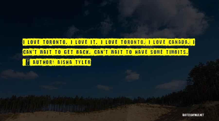 Aisha Tyler Quotes: I Love Toronto. I Love It. I Love Toronto. I Love Canada. I Can't Wait To Get Back. Can't Wait