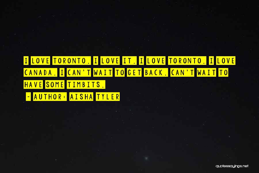 Aisha Tyler Quotes: I Love Toronto. I Love It. I Love Toronto. I Love Canada. I Can't Wait To Get Back. Can't Wait
