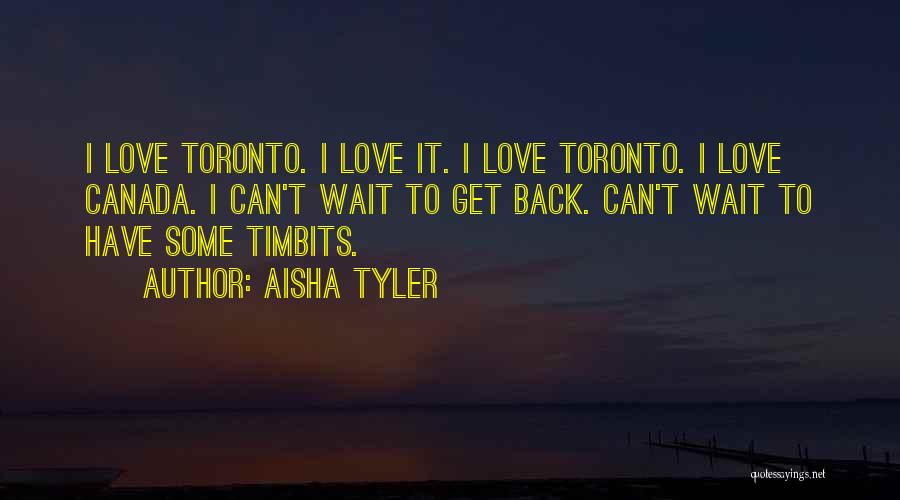 Aisha Tyler Quotes: I Love Toronto. I Love It. I Love Toronto. I Love Canada. I Can't Wait To Get Back. Can't Wait