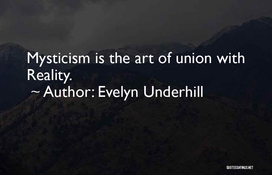 Evelyn Underhill Quotes: Mysticism Is The Art Of Union With Reality.