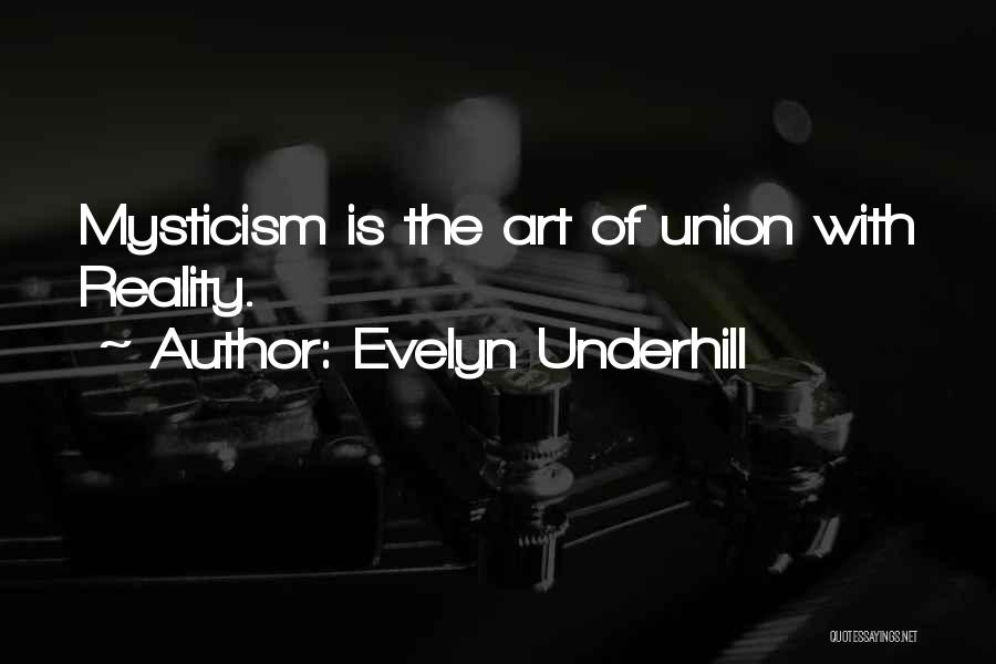 Evelyn Underhill Quotes: Mysticism Is The Art Of Union With Reality.