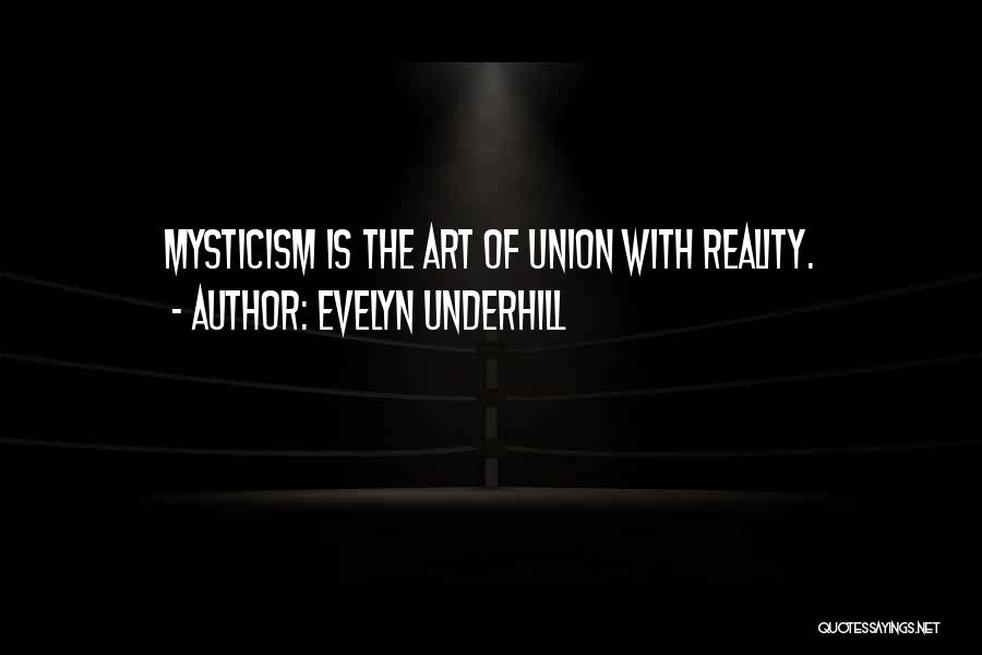 Evelyn Underhill Quotes: Mysticism Is The Art Of Union With Reality.