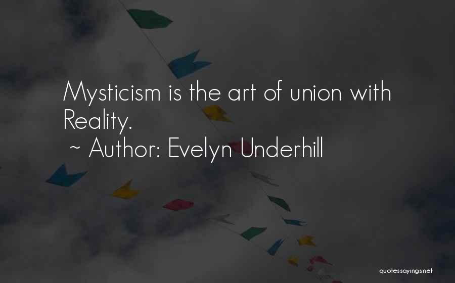 Evelyn Underhill Quotes: Mysticism Is The Art Of Union With Reality.