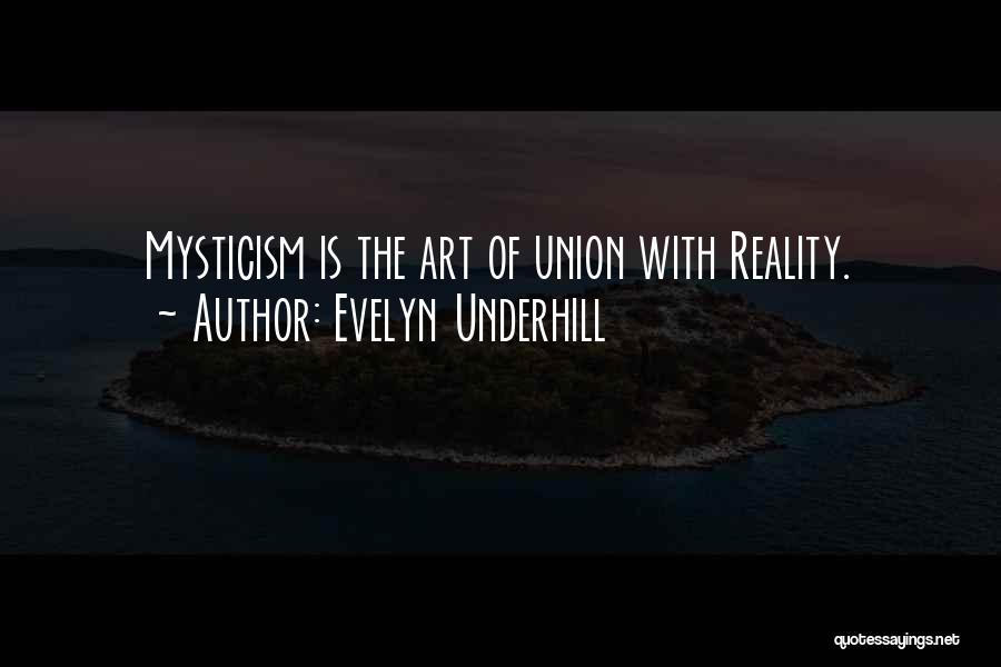 Evelyn Underhill Quotes: Mysticism Is The Art Of Union With Reality.