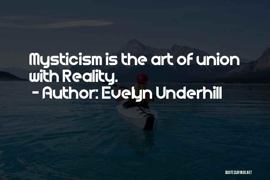 Evelyn Underhill Quotes: Mysticism Is The Art Of Union With Reality.