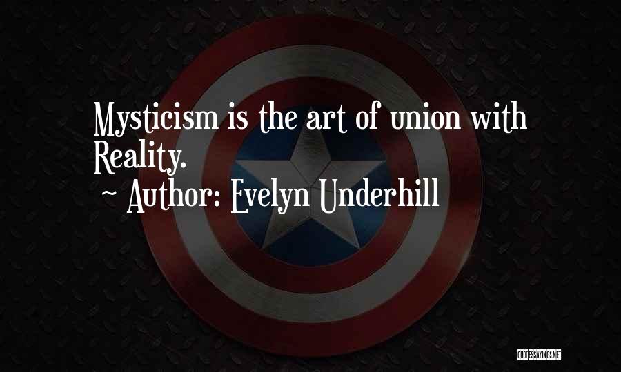 Evelyn Underhill Quotes: Mysticism Is The Art Of Union With Reality.