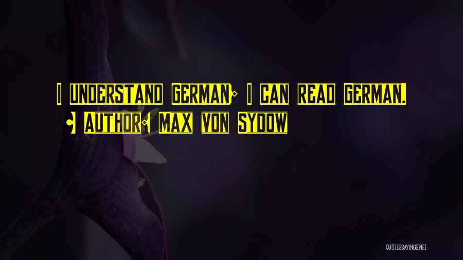 Max Von Sydow Quotes: I Understand German; I Can Read German.
