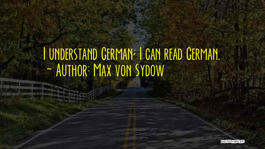 Max Von Sydow Quotes: I Understand German; I Can Read German.